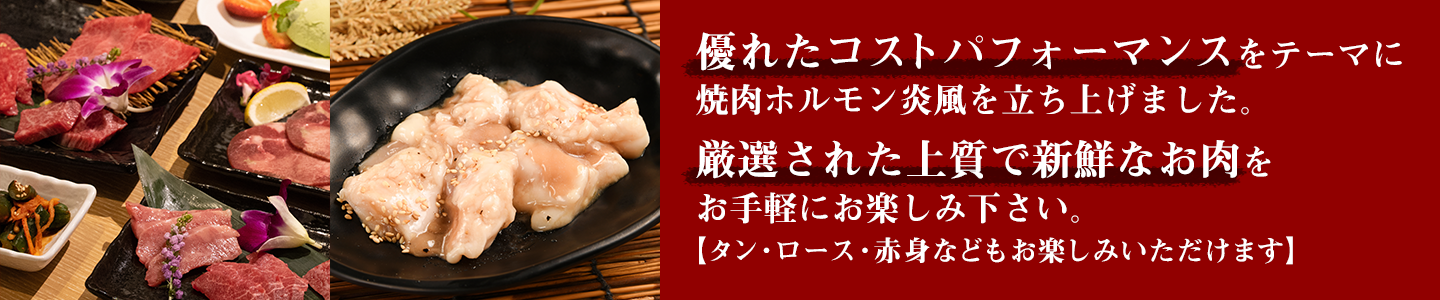 優れたコストパフォーマンスをテーマに焼肉ホルモン炎風を立ち上げました。厳選された上質で新鮮なお肉を手軽にお楽しみください。