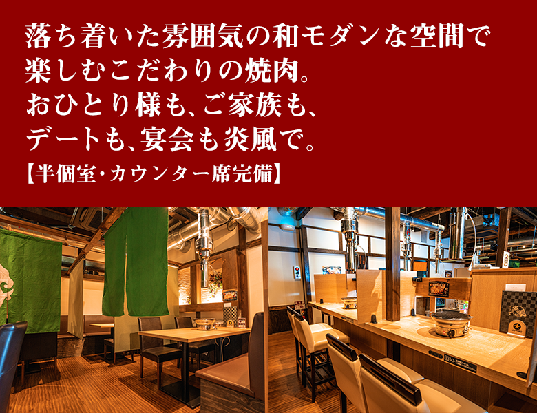 落ち着いた雰囲気の和モダンな空間で楽しむこだわりの焼肉。おひとり様も、ご家族様も、デートも、宴会も炎風で。【半個室・カウンター席完備】
